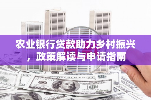 青州农业银行贷款助力乡村振兴，政策解读与申请指南
