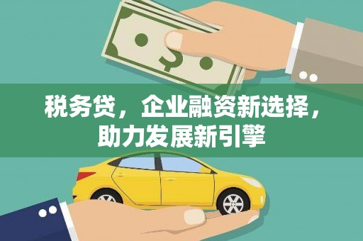 青州税务贷，企业融资新选择，助力发展新引擎