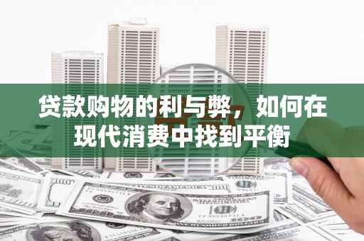 青州贷款购物的利与弊，如何在现代消费中找到平衡