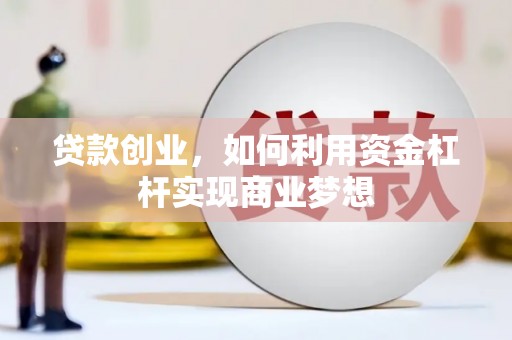 青州贷款创业，如何利用资金杠杆实现商业梦想