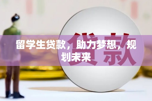青州留学生贷款，助力梦想，规划未来