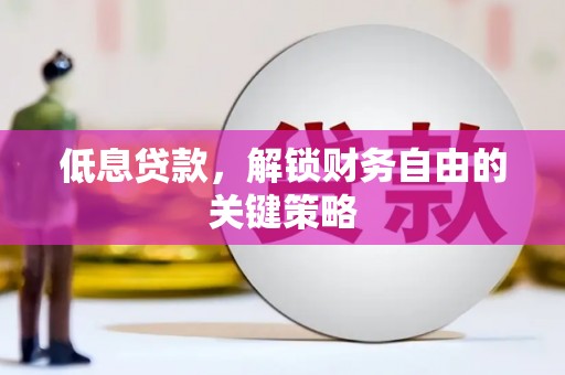 青州低息贷款，解锁财务自由的关键策略