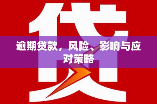 青州逾期贷款，风险、影响与应对策略