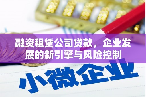 青州融资租赁公司贷款，企业发展的新引擎与风险控制