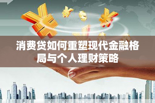 青州消费贷如何重塑现代金融格局与个人理财策略