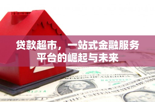 青州贷款超市，一站式金融服务平台的崛起与未来