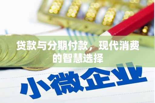 青州贷款与分期付款，现代消费的智慧选择