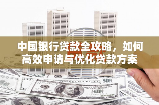 青州中国银行贷款全攻略，如何高效申请与优化贷款方案
