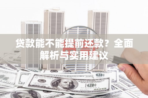 青州贷款能不能提前还款？全面解析与实用建议