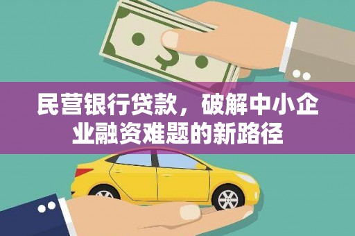 青州民营银行贷款，破解中小企业融资难题的新路径