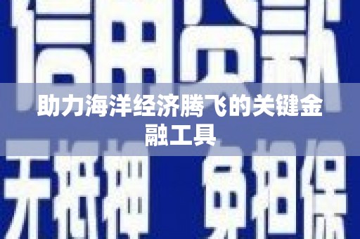 青州助力海洋经济腾飞的关键金融工具